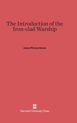 The Introduction of the Ironclad Warship - Baxter, James Phinney