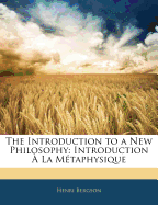 The Introduction to a New Philosophy; Introduction a la Metaphysique