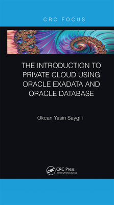 The Introduction to Private Cloud using Oracle Exadata and Oracle Database - Saygili, Okcan Yasin