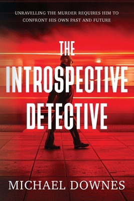 The Introspective Detective: Unravelling the murder requires him to confront his own past and future. - Downes, Michael