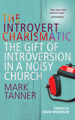 The Introvert Charismatic: The gift of introversion in a noisy church - Tanner, Mark