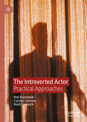 The Introverted Actor: Practical Approaches - Roznowski, Rob, and Conover, Carolyn, and Kasevich, Heidi