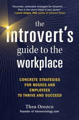 The Introvert's Guide to the Workplace: Concrete Strategies for Bosses and Employees to Thrive and Succeed - Orozco, Thea