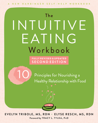 The Intuitive Eating Workbook: Ten Principles for Nourishing a Healthy Relationship with Food - Tribole, Evelyn, MS, and Resch, Elyse, MS, and Tylka, Tracy L, PhD (Foreword by)