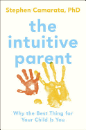 The Intuitive Parent: Why the Best Thing for Your Child Is You