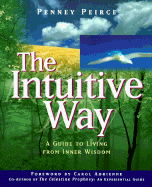 The Intuitive Way: A Guide to Living from Inner Wisdom - Peirce, Penney, and Adrienne, Carol (Foreword by)