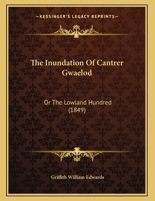 The Inundation of Cantrer Gwaelod: Or the Lowland Hundred (1849) - Edwards, Griffith William