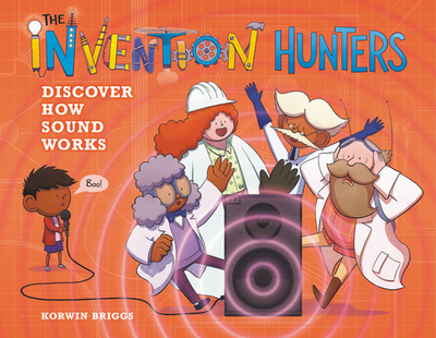 The Invention Hunters Discover How Sound Works - Briggs, Korwin