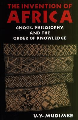 The Invention of Africa: Gnosis, Philosophy and the Order of Knowledge - Mudimbe, V Y