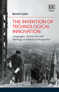 The Invention of Technological Innovation: Languages, Discourses and Ideology in Historical Perspective