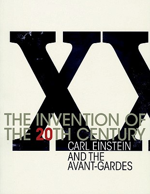 The Invention of the 20th Century: Carl Einstein and the Avant-Gardes - Fleckner, Uwe (Editor)