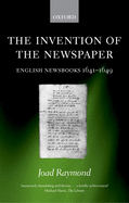 The Invention of the Newspaper: English Newsbooks 1641-1649