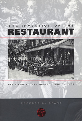 The Invention of the Restaurant: Paris and Modern Gastronomic Culture - Spang, Rebecca L