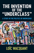 The Invention of the Underclass - A Study in the Politics of Knowledge