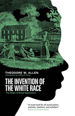 The Invention of the White Race: The Origin of Racial Oppression - Allen, Theodore W, and Perry, Jeffrey B (Introduction by)