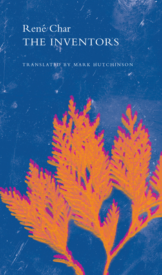The Inventors: And Other Poems - Char, Rene, and Hutchinson, Mark (Translated by)