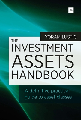 The Investment Assets Handbook: A Definitive Practical Guide to Asset Classes - Lustig, Yoram