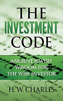 The Investment Code: Ancient Jewish Wisdom for the Wise Investor - Charles, H W