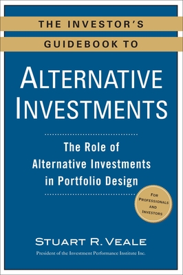 The Investor's Guidebook to Alternative Investments: The Role of Alternative Investments in Portfolio Design - Veale, Stuart R