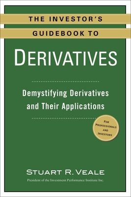 The Investor's Guidebook to Derivatives: Demystifying Derivatives and Their Applications - Veale, Stuart R