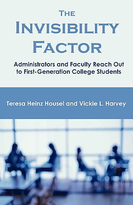 The Invisibility Factor: Administrators and Faculty Reach Out to First-Generation College Students - Housel, Teresa Heinz (Editor), and Harvey, Vickie L (Editor)