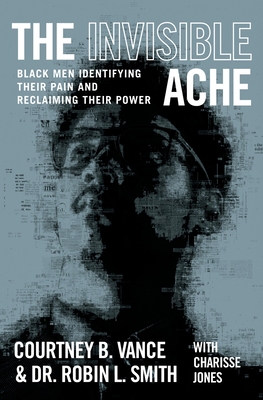 The Invisible Ache: Black Men Identifying Their Pain and Reclaiming Their Power - Vance, Courtney B, and Smith, Robin L, Dr.