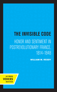 The Invisible Code: Honor and Sentiment in Postrevolutionary France, 1814-1848