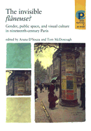 The Invisible Fl?neuse?: Gender, Public Space and Visual Culture in Nineteenth Century Paris