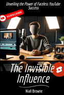 The Invisible Influence: Unveiling the Power of Faceless YouTube Success