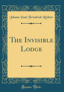 The Invisible Lodge (Classic Reprint)