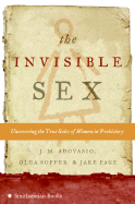 The Invisible Sex: Uncovering the True Roles of Women in Prehistory - Adovasio, J M, PH.D., and Soffer, Olga, and Page, Jake