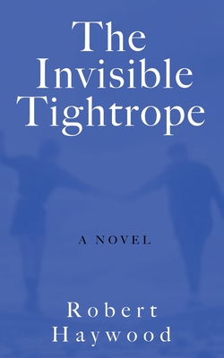 The Invisible Tightrope - Haywood, Robert