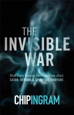 The Invisible War: What Every Believer Needs to Know about Satan, Demons, and Spiritual Warfare - Ingram, Chip