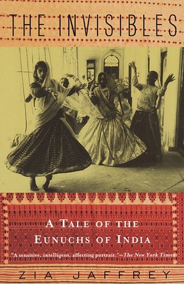 The Invisibles: A Tale of the Eunuchs of India - Jaffrey, Zia