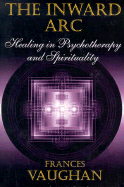 The Inward ARC: Healing in Psychotherapy and Spirituality - Vaughan, Frances, Ph.D.