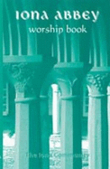 The Iona Abbey Worship Book: Liturgies and Worship Material Used in the Iona Abbey