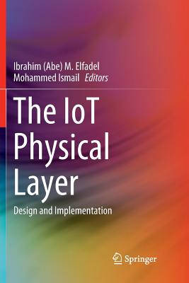 The Iot Physical Layer: Design and Implementation - Elfadel (Editor), and Ismail, Mohammed (Editor)