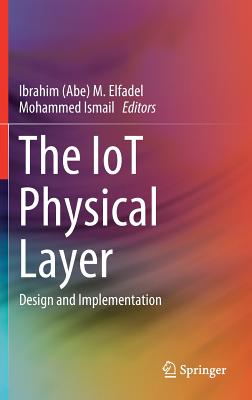 The Iot Physical Layer: Design and Implementation - Elfadel (Editor), and Ismail, Mohammed (Editor)