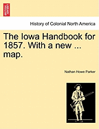 The Iowa Handbook for 1857. with a New ... Map.