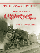 The Iowa Route: A History of the Burlington, Cedar Rapids & Northern Railway