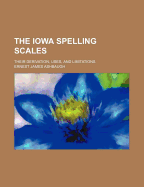 The Iowa Spelling Scales: Their Derivation, Uses, and Limitations