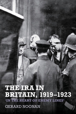 The IRA in Britain, 1919-1923: 'In the Heart of Enemy Lines' - Noonan, Gerard