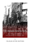 The Iranian Revolution: The Islamic Revolution That Reshaped the Middle East