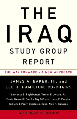 The Iraq Study Group Report: The Way Forward - A New Approach - The Iraq Study Group, and Baker, James A, and Hamilton, Lee H