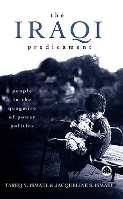 The Iraqi Predicament: People in the Quagmire of Power Politics - Ismael, Tareq Y, and Ismael, Jacqueline S