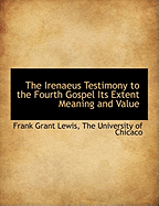 The Irenaeus Testimony to the Fourth Gospel Its Extent Meaning and Value