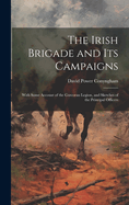 The Irish Brigade and Its Campaigns: With Some Account of the Corcoran Legion, and Sketches of the Principal Officers