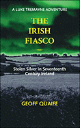 The Irish Fiasco: Stolen Silver in Seventeenth Century Ireland a Luke Tremayne Adventure - Quaife, Geoff