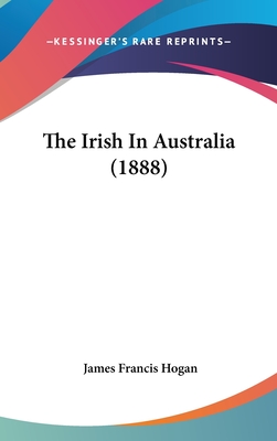 The Irish In Australia (1888) - Hogan, James Francis