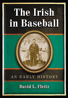 The Irish in Baseball: An Early History - Fleitz, David L